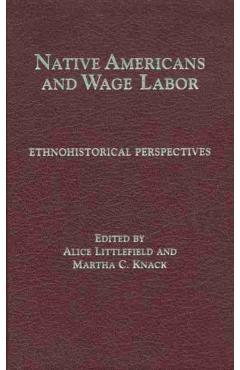 Poza produsului Native Americans and Wage Labor: Ethnohistorical Perspectives - Alice Littlefield