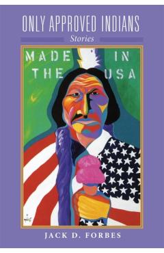 Poza produsului Only Approved Indians, Volume 12: Stories - Jack D. Forbes