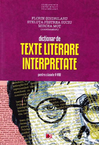 Dictionar de texte literare interpretate cls V-VIII - Florin Sindrilaru, Steluta Pestrea Suciu, Mircea Mot