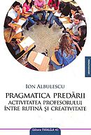 Coperta cărții 'Pragmatica predarii - Ion Albulescu'