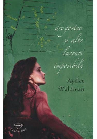 Dragostea si alte lucruri imposibile - Ayelet Waldman