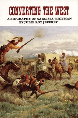 Converting the West, Volume 3: A Biography of Narcissa Whitman - Julie Roy Jeffrey
