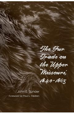 Coperta cărții 'Fur Trade on the Upper Missouri, 1840-1865 - John E. Sunder'