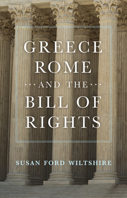 Greece, Rome, and the Bill of Rights: Volume 15 - Susan Ford Wiltshire