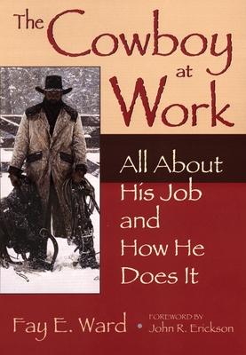 The Cowboy at Work: All about His Job and How He Does It - Fay E. Ward