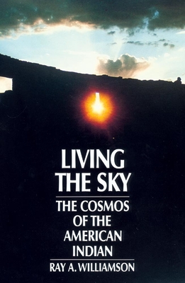 Living the Sky: The Cosmos of the American Indian - Ray A. Williamson