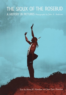 Sioux of the Rosebud: A History in Pictures - Henry W. Hamilton