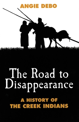 Road to Disappearance: A History of the Creek Indians - Angie Debo