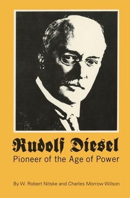 Rudolf Diesel: Pioneer in the Age of Power - W. Robert Nitske