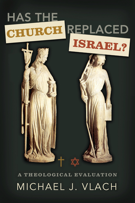 Has the Church Replaced Israel?: A Theological Evaluation - Michael J. Vlach