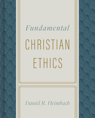 Fundamental Christian Ethics - Daniel Heimbach