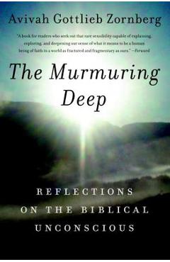 Poza produsului The Murmuring Deep: Reflections on the Biblical Unconscious - Avivah Gottlieb Zornberg