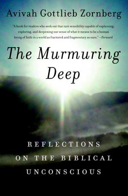 The Murmuring Deep: Reflections on the Biblical Unconscious - Avivah Gottlieb Zornberg