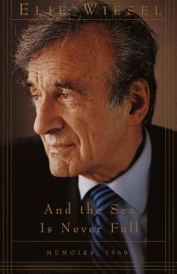 And the Sea Is Never Full: Memoirs, 1969- - Elie Wiesel