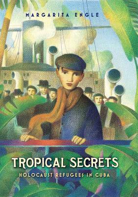 Tropical Secrets: Holocaust Refugees in Cuba - Margarita Engle