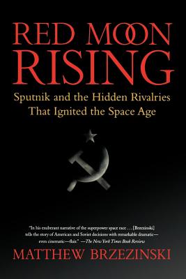 Red Moon Rising: Sputnik and the Hidden Rivalries That Ignited the Space Age - Matthew Brzezinski
