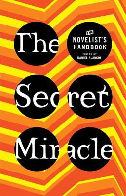 The Secret Miracle: The Novelist's Handbook - Daniel Alarcon