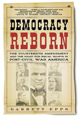 Democracy Reborn: The Fourteenth Amendment and the Fight for Equal Rights in Post-Civil War America - Garrett Epps