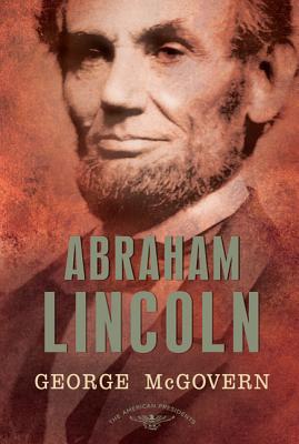 Abraham Lincoln: The American Presidents Series: The 16th President, 1861-1865 - George S. Mcgovern