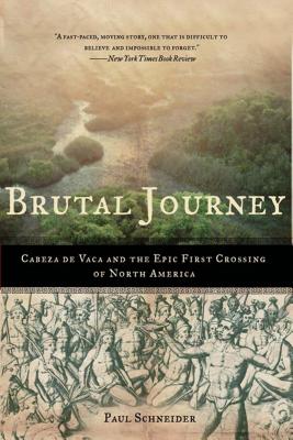 Brutal Journey: Cabeza de Vaca and the Epic First Crossing of North America - Paul Schneider