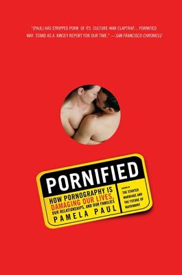 Pornified: How Pornography Is Damaging Our Lives, Our Relationships, and Our Families - Pamela Paul