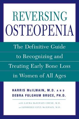 Reversing Osteopenia: The Definitive Guide to Recognizing and Treating Early Bone Loss in Women of All Ages - Harris H. Mcilwain