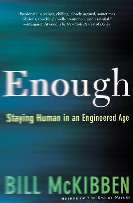 Enough: Staying Human in an Engineered Age - Bill Mckibben