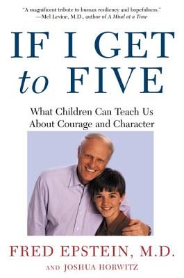 If I Get to Five: What Children Can Teach Us about Courage and Character - Fred Epstein