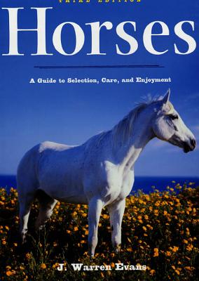 Horses: A Guide to Selection, Care, and Enjoyment - J. Warren Evans