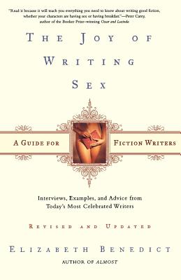 The Joy of Writing Sex: A Guide for Fiction Writers - Elizabeth Benedict