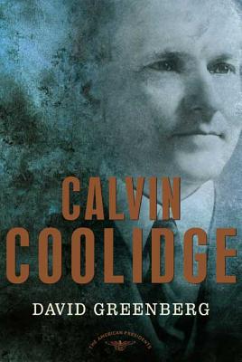 Calvin Coolidge: The American Presidents Series: The 30th President, 1923-1929 - David Greenberg