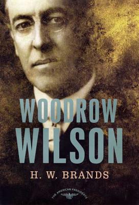 Woodrow Wilson: The American Presidents Series: The 28th President, 1913-1921 - H. W. Brands