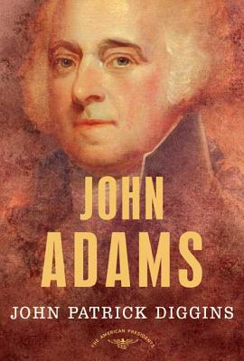 John Adams: The American Presidents Series: The 2nd President, 1797-1801 - John Patrick Diggins