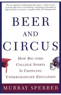 Coperta cărții 'Beer and Circus: How Big-Time College Sports is Crippling Undergraduate Education - Murray Sperber'