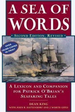 A Sea of Words: A Lexicon and Companion to the Complete Seafaring Tales of Patrick O'Brian - Dean King