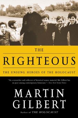 The Righteous: The Unsung Heroes of the Holocaust - Martin Gilbert
