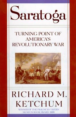 Saratoga: Turning Point of America's Revolutionary War - Richard M. Ketchum