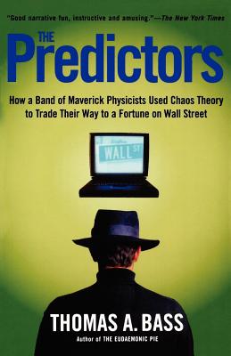 The Predictors: How a Band of Maverick Physicists Used Chaos Theory to Trade Their Way to a Fortune on Wall Street - Thomas A. Bass