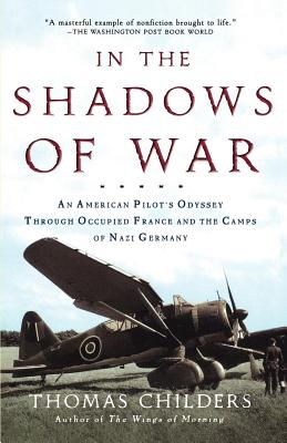 In the Shadows of War: An American Pilot's Odyssey Through Occupied France and the Camps of Nazi Germany - Thomas Childers