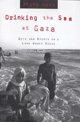 Drinking the Sea at Gaza: Days and Nights in a Land Under Siege - Amira Hass