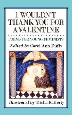 I Wouldn't Thank You for a Valentine: Poems for Young Feminists - Carol Ann Duffy