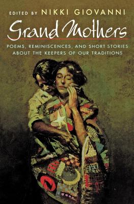 Grand Mothers: Poems, Reminiscences, and Short Stories about the Keepers of Our Traditions - Nikki Giovanni