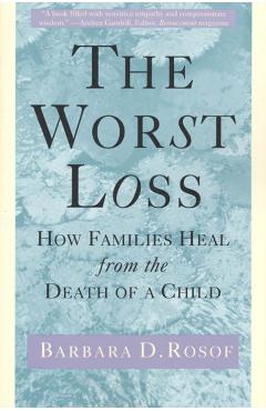 The Worst Loss: How Families Heal from the Death of a Child - Barbara D. Rosof