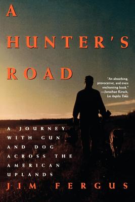 A Hunter's Road: A Journey with Gun and Dog Across the American Uplands - Jim Fergus