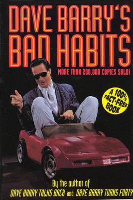 Dave Barry's Bad Habits: A 100% Fact-Free Book - Dave Barry