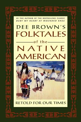 Dee Brown's Folktales of the Native American: Retold for Our Times - Dee Brown