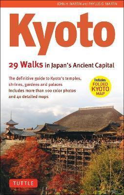 Kyoto, 29 Walks in Japan's Ancient Capital: The Definitive Guide to Kyoto's Temples, Shrines, Gardens and Palaces - John H. Martin