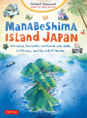 Manabeshima Island Japan: One Island, Two Months, One Minicar, Sixty Crabs, Eighty Bites and Fifty Shots of Shochu - Florent Chavouet