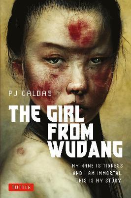 The Girl from Wudang: A Novel: My Name Is Tigress and I Am Immortal. This Is My Story. - Pj Caldas