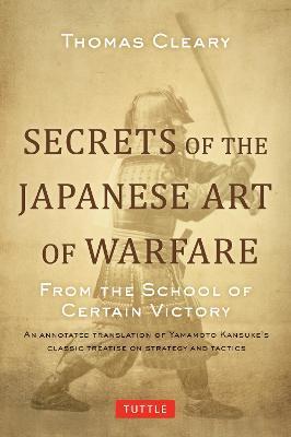 Secrets of the Japanese Art of Warfare: From the School of Certain Victory - Thomas Cleary